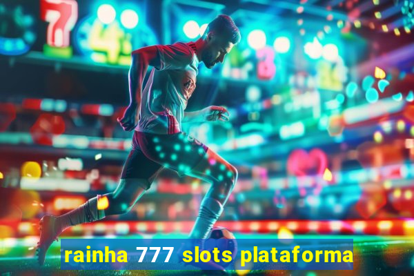 rainha 777 slots plataforma